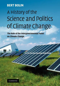 Title: A History of the Science and Politics of Climate Change: The Role of the Intergovernmental Panel on Climate Change, Author: Bert Bolin