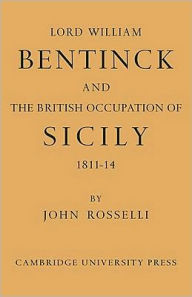 Title: Lord William Bentinck and the British Occupation of Sicily 1811-1814, Author: John Rosselli
