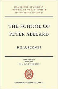 Title: The School of Peter Abelard: The Influence of Abelard's Thought in the Early Scholastic Period, Author: D. E. Luscombe