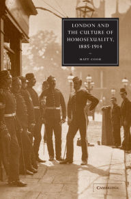 Title: London and the Culture of Homosexuality, 1885-1914, Author: Matt Cook