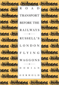 Title: Road Transport before the Railways: Russell's London Flying Waggons, Author: Dorian Gerhold