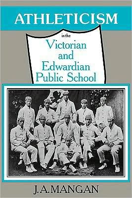 Athleticism in the Victorian and Edwardian Public School: The Emergence and Consolidation of an Educational Ideology