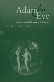 Title: Adam and Eve in Seventeenth-Century Thought, Author: Philip C. Almond
