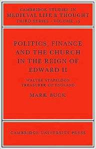 Title: Politics, Finance and the Church in the Reign of Edward II, Author: Mark Buck