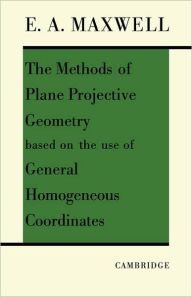 Title: The Methods of Plane Projective Geometry Based on the Use of General Homogenous Coordinates, Author: E. A. Maxwell