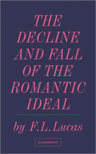 Title: The Decline and Fall of the Romantic Ideal, Author: F. L. Lucas