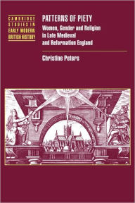 Title: Patterns of Piety: Women, Gender and Religion in Late Medieval and Reformation England, Author: Christine Peters