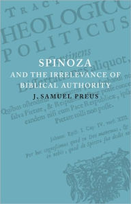 Title: Spinoza and the Irrelevance of Biblical Authority, Author: J. Samuel Preus
