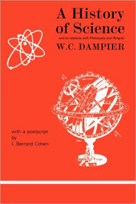 Title: A History of Science and its Relations with Philosophy and Religion, Author: William Dampier