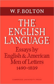 Title: The English Language: Volume 1, Essays by English and American Men of Letters, 1490-1839, Author: W. F. Bolton