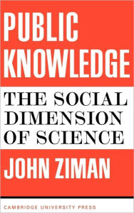 Title: Public Knowledge: An Essay Concerning the Social Dimension of Science, Author: J. M. Ziman