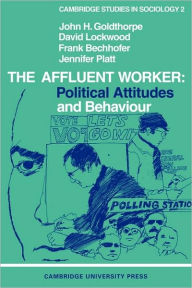 Title: The Affluent Worker: Political attitudes and behaviour, Author: John H. Goldthorpe