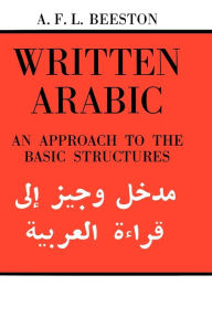 Title: Written Arabic: An Approach to the Basic Structures, Author: A. F. L. Beeston