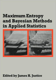 Title: Maximum Entropy and Bayesian Methods in Applied Statistics: Proceedings of the Fourth Maximum Entropy Workshop University of Calgary, 1984, Author: James H. Justice