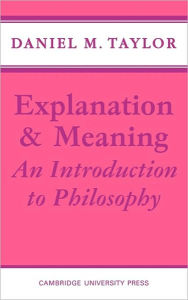 Title: Explanation and Meaning: An Introduction to Philosophy, Author: Daniel M. Taylor