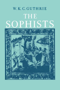 Title: A History of Greek Philosophy: Volume 3, The Fifth Century Enlightenment, Part 1, The Sophists / Edition 1, Author: W. K. C. Guthrie