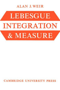 Title: Lebesgue Integration and Measure, Author: Alan J. Weir
