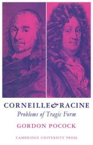 Title: Corneille and Racine: Problems of Tragic Form, Author: Gordon Pocock