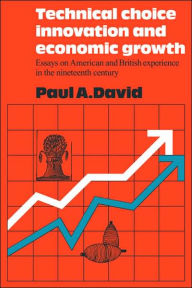 Title: Technical Choice Innovation and Economic Growth: Essays on American and British Experience in the Nineteenth Century, Author: Paul A. David