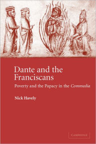 Title: Dante and the Franciscans: Poverty and the Papacy in the 'Commedia', Author: Nick Havely