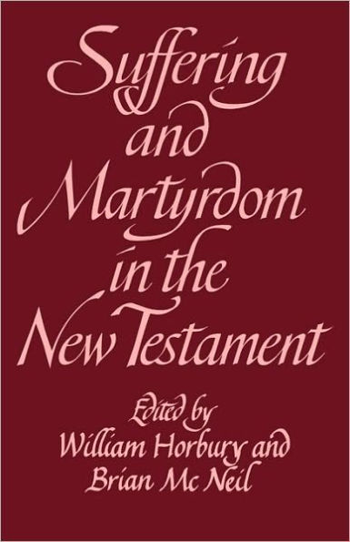 Suffering and Martyrdom in the New Testament: Studies presented to G. M. Styler by the Cambridge New Testament Seminar