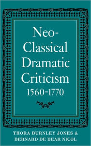 Title: Neo-Classical Dramatic Criticism 1560-1770, Author: Thora Burnley Jones