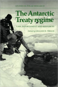 Title: The Antarctic Treaty Regime: Law, Environment and Resources, Author: Gillian D. Triggs