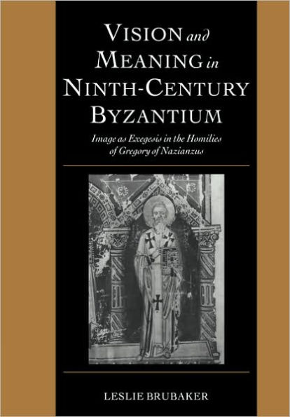 Vision and Meaning in Ninth-Century Byzantium: Image as Exegesis in the Homilies of Gregory of Nazianzus