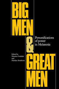 Title: Big Men and Great Men: Personifications of Power in Melanesia, Author: Maurice Godelier