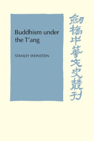 Title: Buddhism Under the T'ang, Author: Stanley Weinstein