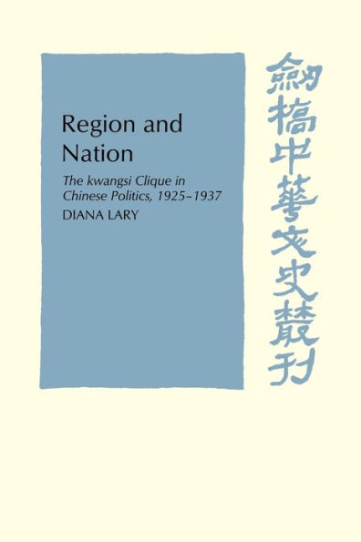 Region and Nation: The Kwangsi Clique in Chinese Politics 1925-1937