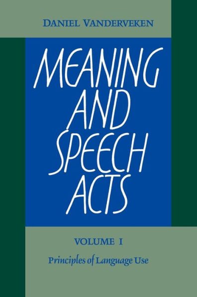 Meaning and Speech Acts: Volume 1, Principles of Language Use