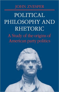 Political Philosophy and Rhetoric: A Study of the Origins of American Party Politics