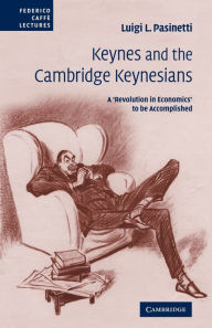 Title: Keynes and the Cambridge Keynesians: A 'Revolution in Economics' to be Accomplished, Author: Luigi L. Pasinetti