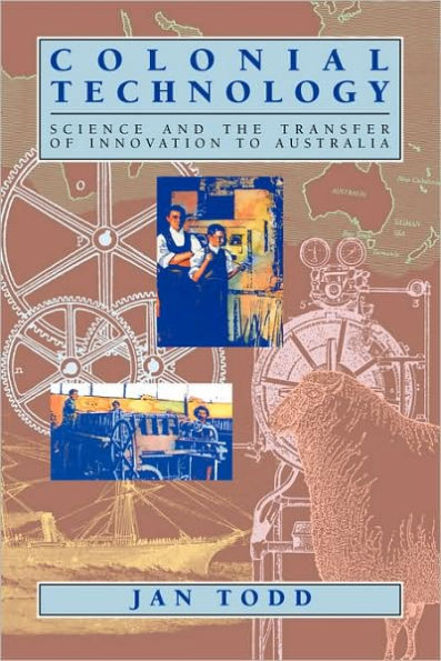 Colonial Technology: Science and the Transfer of Innovation to Australia