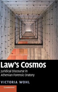 Title: Law's Cosmos: Juridical Discourse in Athenian Forensic Oratory, Author: Victoria Wohl