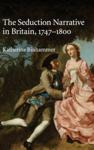 Title: The Seduction Narrative in Britain, 1747-1800, Author: Katherine Binhammer