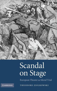 Title: Scandal on Stage: European Theater as Moral Trial, Author: Theodore Ziolkowski