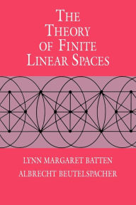Title: The Theory of Finite Linear Spaces: Combinatorics of Points and Lines, Author: Lynn Margaret Batten