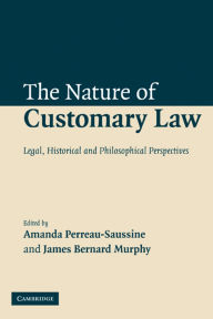 Title: The Nature of Customary Law: Legal, Historical and Philosophical Perspectives, Author: Amanda Perreau-Saussine
