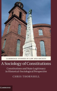 Title: A Sociology of Constitutions: Constitutions and State Legitimacy in Historical-Sociological Perspective, Author: Chris Thornhill