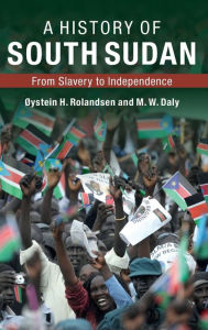 Title: A History of South Sudan: From Slavery to Independence, Author: Øystein H. Rolandsen