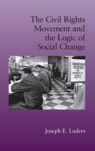 Title: The Civil Rights Movement and the Logic of Social Change, Author: Joseph E. Luders