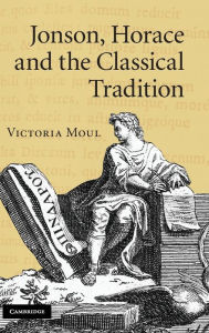 Title: Jonson, Horace and the Classical Tradition, Author: Victoria Moul