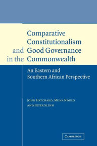 Title: Comparative Constitutionalism and Good Governance in the Commonwealth: An Eastern and Southern African Perspective, Author: John Hatchard