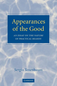 Title: Appearances of the Good: An Essay on the Nature of Practical Reason, Author: Sergio Tenenbaum