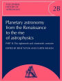 The General History of Astronomy: Volume 2, Planetary Astronomy from the Renaissance to the Rise of Astrophysics