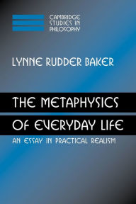 Title: The Metaphysics of Everyday Life: An Essay in Practical Realism, Author: Lynne Rudder Baker