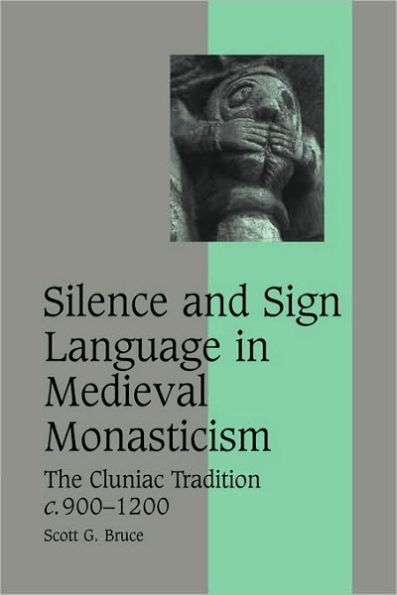 Silence and Sign Language in Medieval Monasticism: The Cluniac Tradition, c.900-1200