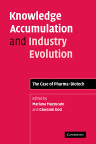 Title: Knowledge Accumulation and Industry Evolution: The Case of Pharma-Biotech, Author: Mariana Mazzucato